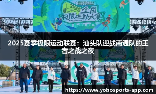 2025赛季极限运动联赛：汕头队迎战南通队的王者之战之夜